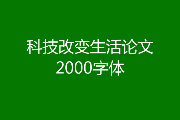 科技改变生活论文2000字体