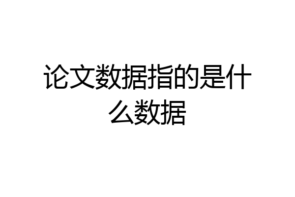 论文数据指的是什么数据