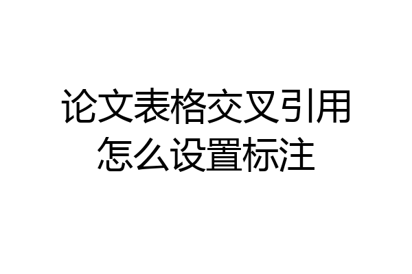 论文表格交叉引用怎么设置标注
