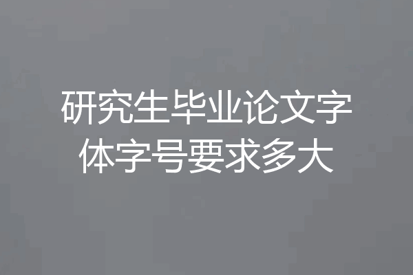 研究生毕业论文字体字号要求多大