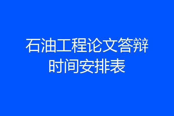 石油工程论文答辩时间安排表