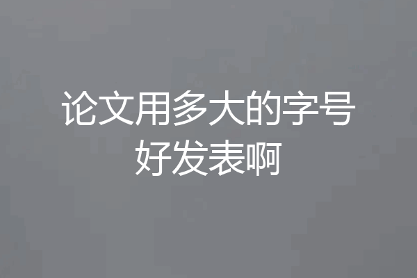 论文用多大的字号好发表啊