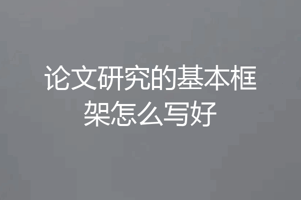 论文研究的基本框架怎么写好