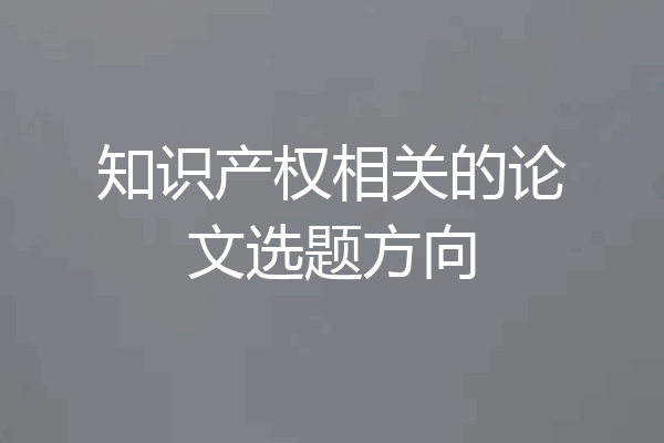 知识产权相关的论文选题方向
