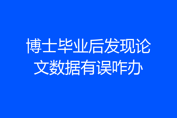 博士毕业后发现论文数据有误咋办