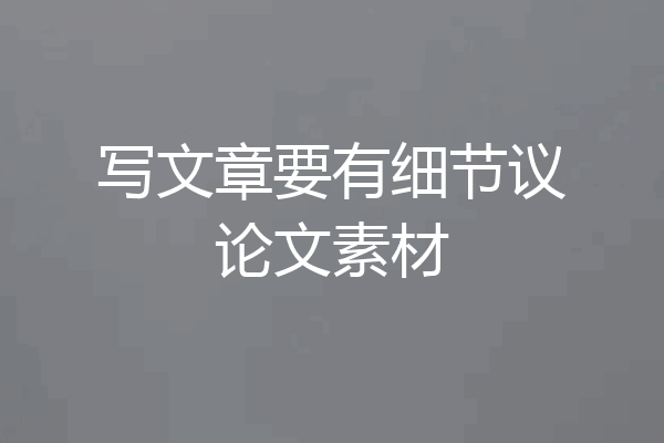 写文章要有细节议论文素材