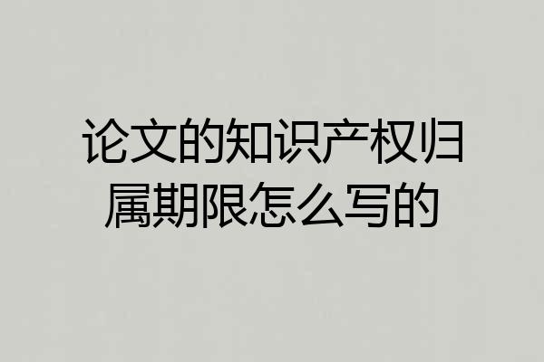 论文的知识产权归属期限怎么写的