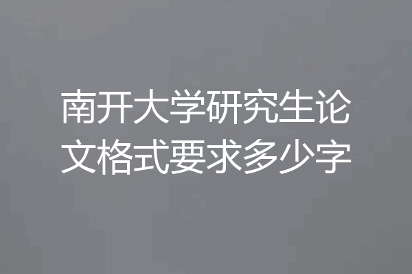 南开大学研究生论文格式要求多少字