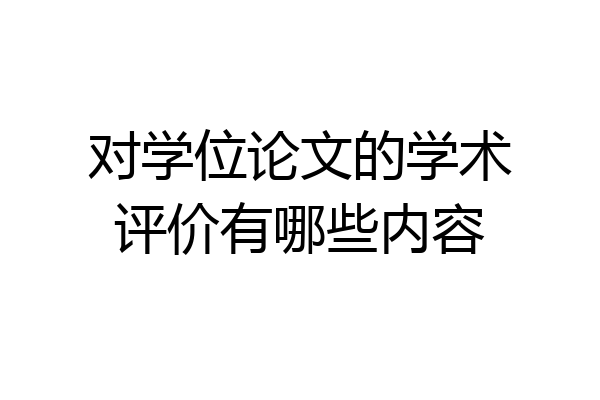 对学位论文的学术评价有哪些内容