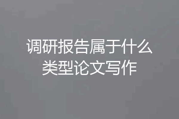 调研报告属于什么类型论文写作