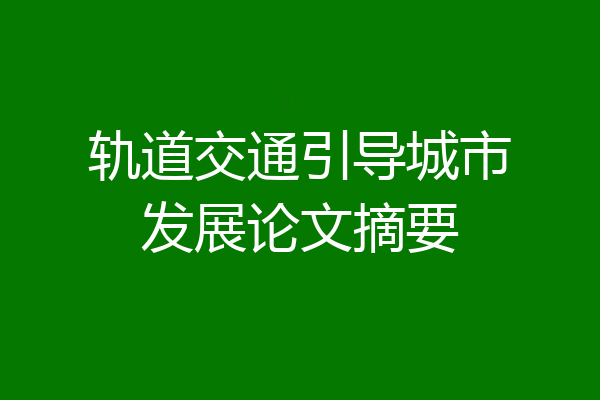 轨道交通引导城市发展论文摘要