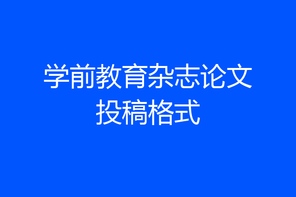 学前教育杂志论文投稿格式