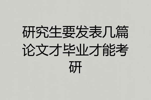 研究生要发表几篇论文才毕业才能考研