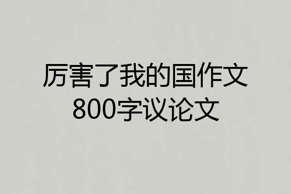 厉害了我的国作文800字议论文