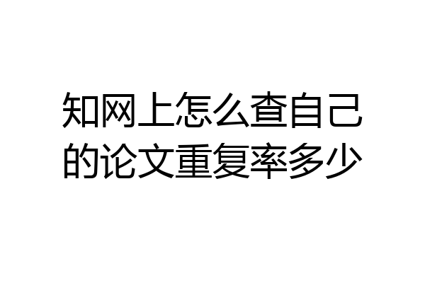 知网上怎么查自己的论文重复率多少