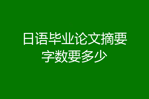 日语毕业论文摘要字数要多少