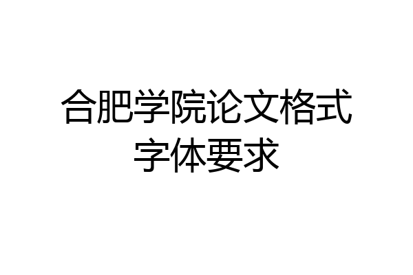 合肥学院论文格式字体要求