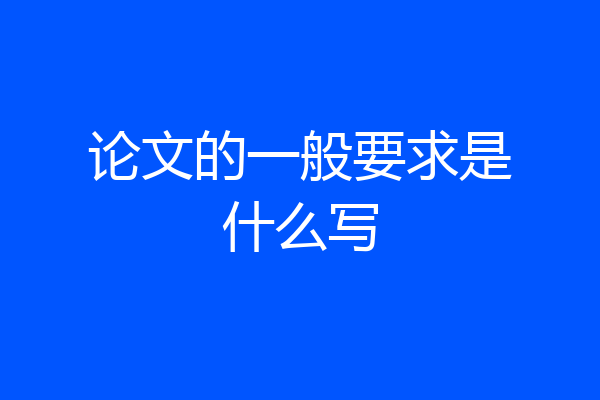 论文的一般要求是什么写
