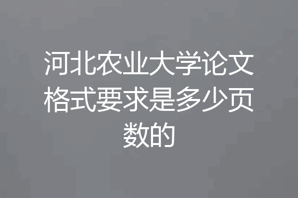 河北农业大学论文格式要求是多少页数的