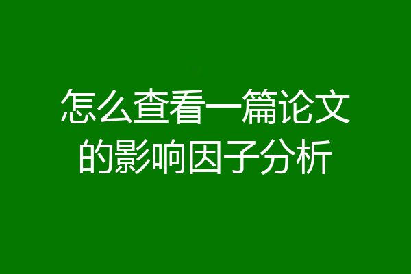 怎么查看一篇论文的影响因子分析