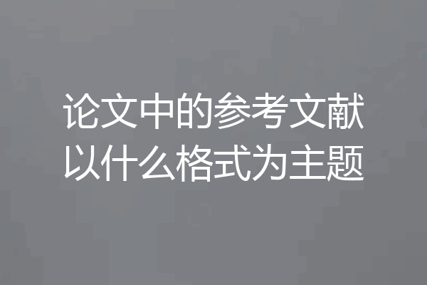 论文中的参考文献以什么格式为主题