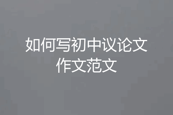 如何写初中议论文作文范文