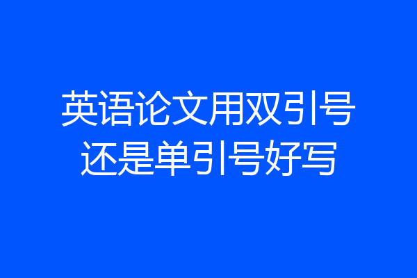 英语论文用双引号还是单引号好写