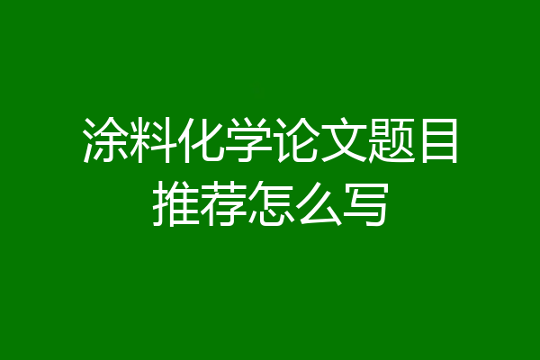 涂料化学论文题目推荐怎么写