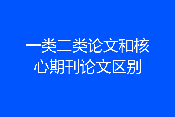 一类二类论文和核心期刊论文区别