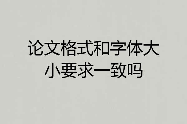 论文格式和字体大小要求一致吗