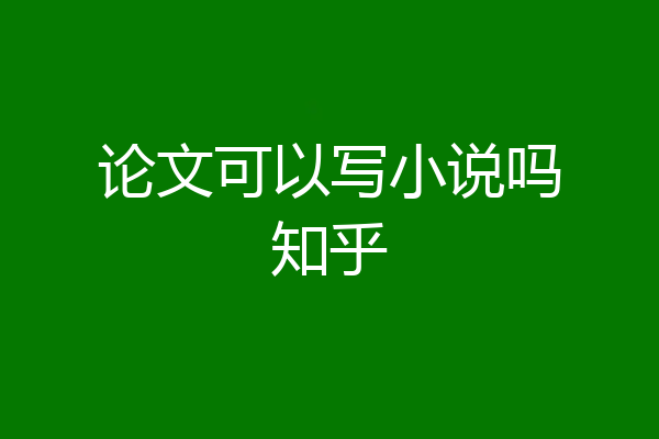 论文可以写小说吗知乎