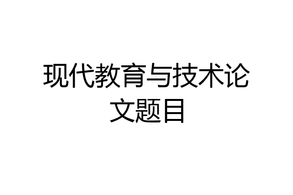 现代教育与技术论文题目