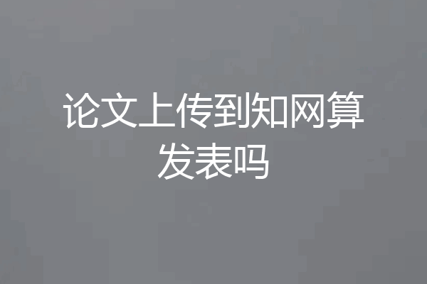 论文上传到知网算发表吗