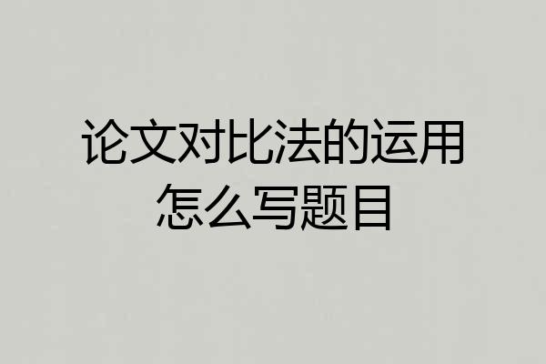 论文对比法的运用怎么写题目