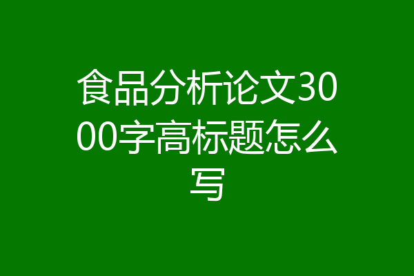 食品分析论文3000字高标题怎么写