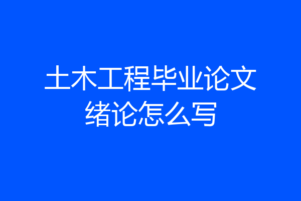 土木工程毕业论文绪论怎么写