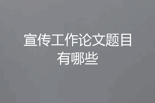 宣传工作论文题目有哪些