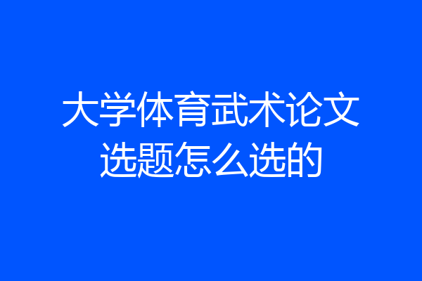 大学体育武术论文选题怎么选的