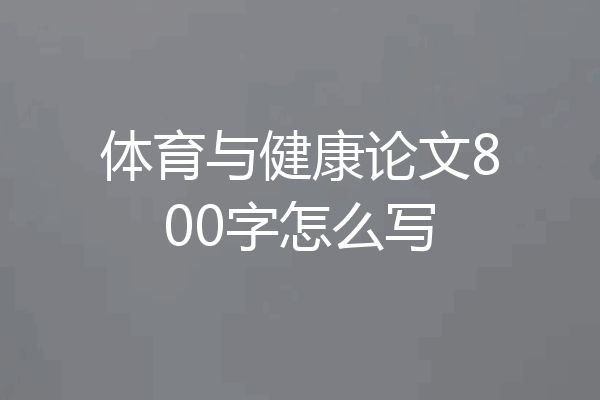 体育与健康论文800字怎么写
