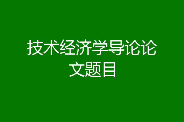技术经济学导论论文题目