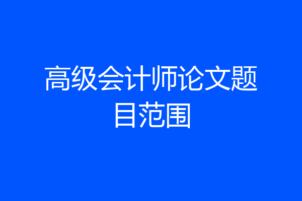 高级会计师论文题目范围