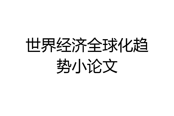 世界经济全球化趋势小论文
