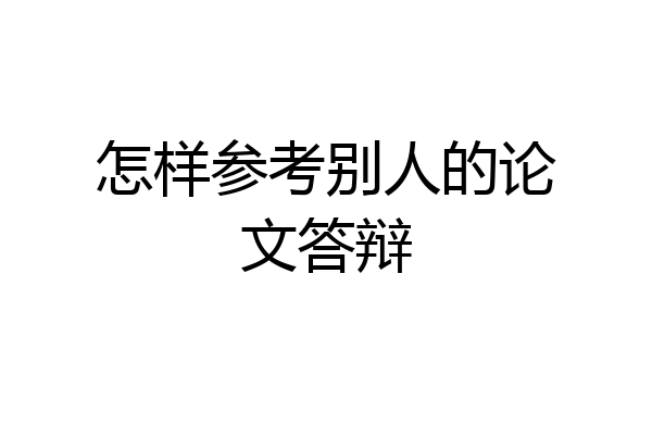 怎样参考别人的论文答辩