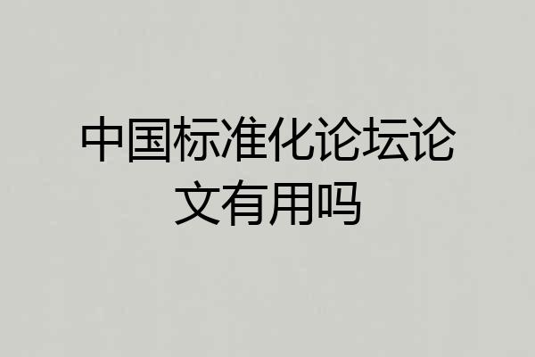 中国标准化论坛论文有用吗