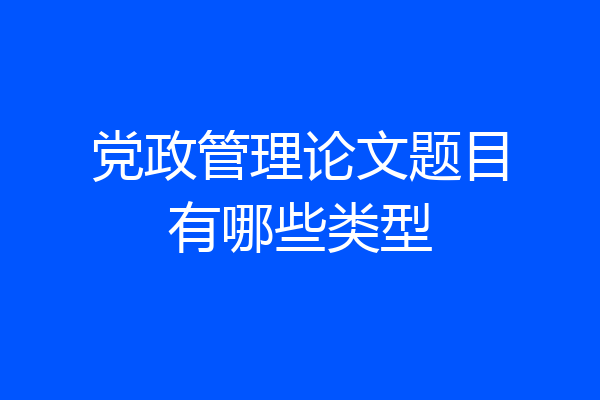 党政管理论文题目有哪些类型
