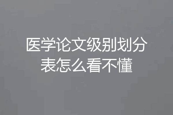 医学论文级别划分表怎么看不懂
