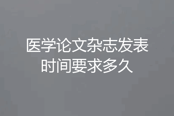 医学论文杂志发表时间要求多久