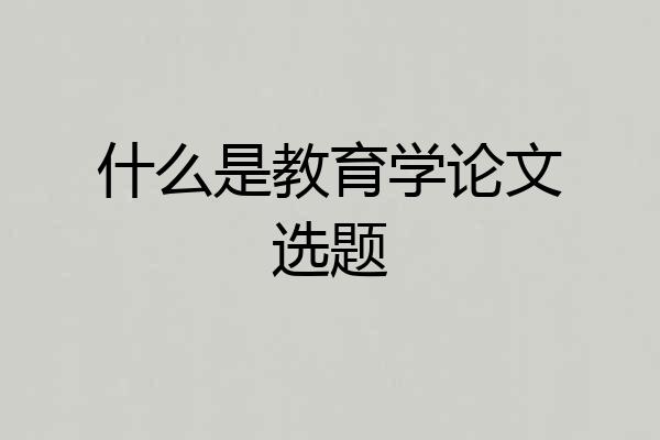 什么是教育学论文选题