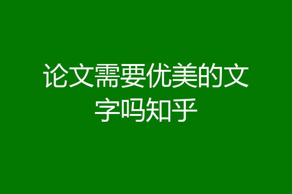 论文需要优美的文字吗知乎