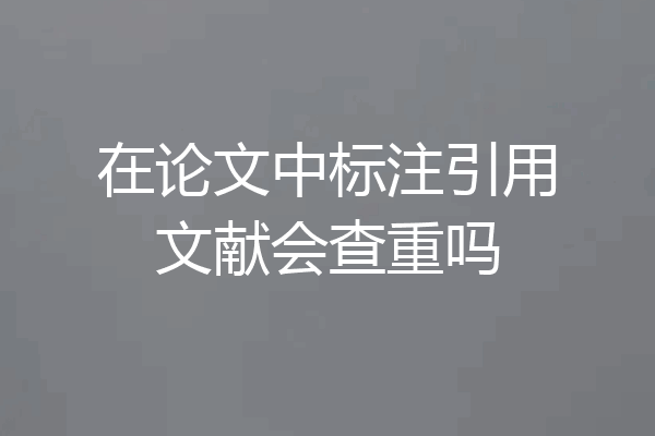 在论文中标注引用文献会查重吗